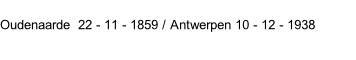 Oudenaarde  22 - 11 - 1859 / Antwerpen 10 - 12 - 1938