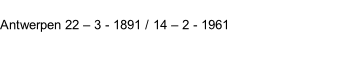 Antwerpen 22 – 3 - 1891 / 14 – 2 - 1961