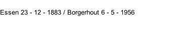 Essen 23 - 12 - 1883 / Borgerhout 6 - 5 - 1956