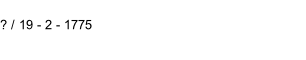 ? / 19 - 2 - 1775