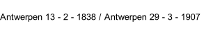 Antwerpen 13 - 2 - 1838 / Antwerpen 29 - 3 - 1907