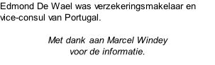 Edmond De Wael was verzekeringsmakelaar en vice-consul van Portugal.  Met dank aan Marcel Windey  voor de informatie.