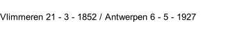 Vlimmeren 21 - 3 - 1852 / Antwerpen 6 - 5 - 1927