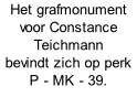 Het grafmonument  voor Constance Teichmann  bevindt zich op perk P - MK - 39.