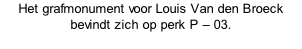 Het grafmonument voor Louis Van den Broeck bevindt zich op perk P – 03.
