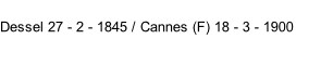 Dessel 27 - 2 - 1845 / Cannes (F) 18 - 3 - 1900