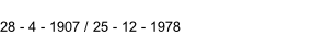 28 - 4 - 1907 / 25 - 12 - 1978