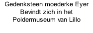 Gedenksteen moederke Eyer Bevindt zich in het Poldermuseum van Lillo