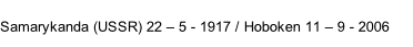 Samarykanda (USSR) 22 – 5 - 1917 / Hoboken 11 – 9 - 2006