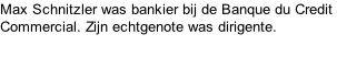 Max Schnitzler was bankier bij de Banque du Credit Commercial. Zijn echtgenote was dirigente.