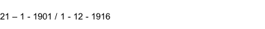 21 – 1 - 1901 / 1 - 12 - 1916