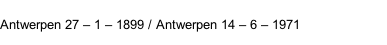 Antwerpen 27 – 1 – 1899 / Antwerpen 14 – 6 – 1971